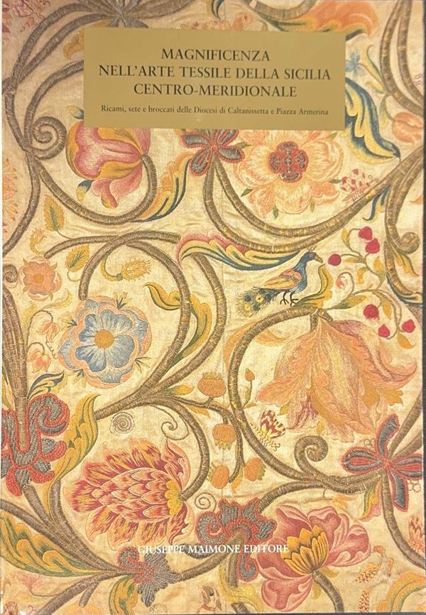 Magnificenza nell'arte tessile della Sicilia Centro-Meridionale (Tomo I)