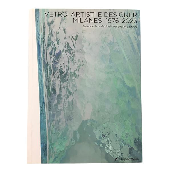AA. VV. - Milanese Glass Artists and Designers 1973-2023 - When Collections Were Born at the Table
