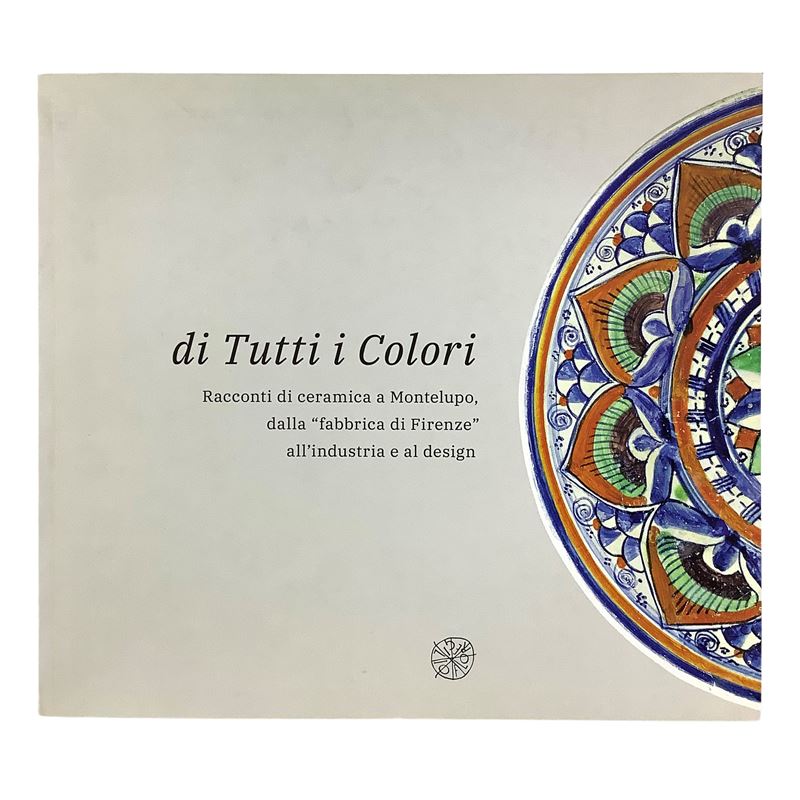 Catalogo, Di Tutti i Colori – Racconti di ceramica a Montelupo (dalla “fabbrica di Firenze” all’i...