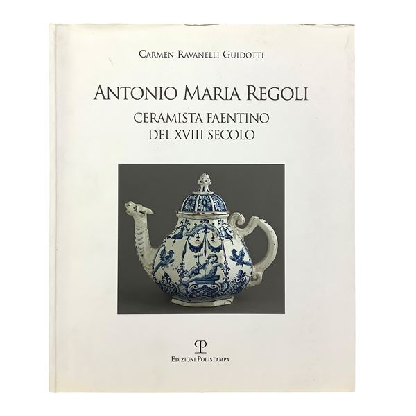 Carmen Ravanelli Guidotti - Antonio Maria Regoli - 18th-century Faenza ceramist