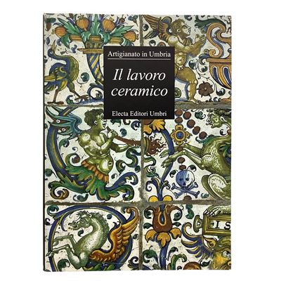 A cura di Gian Carlo Bojani, Il lavoro ceramico. Artigianato in Umbria