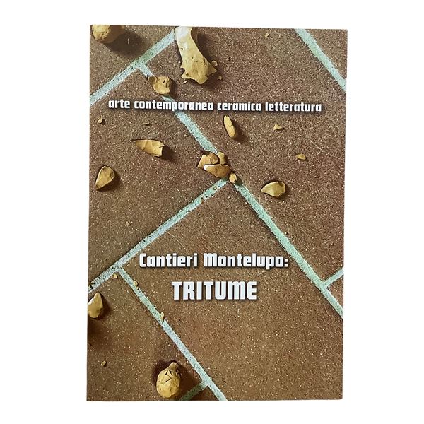 Cantieri Montelupo: Tritume - Arte contemporanea ceramica letteratura