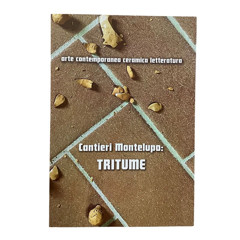 Christian Caliandro (a cura di), Cantieri Montelupo: Tritume — arte contemporanea in ceramica e l...