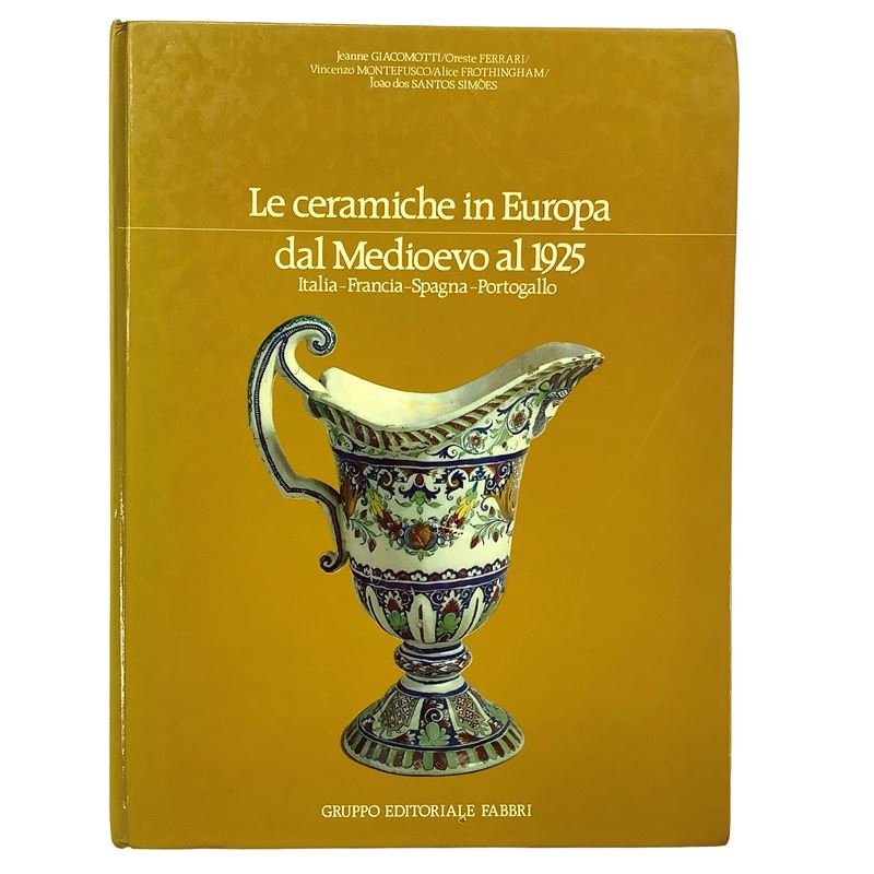Le ceramiche in Europa, Dal Medioevo al 1925. Italia - Francia - Spagna - Portogallo