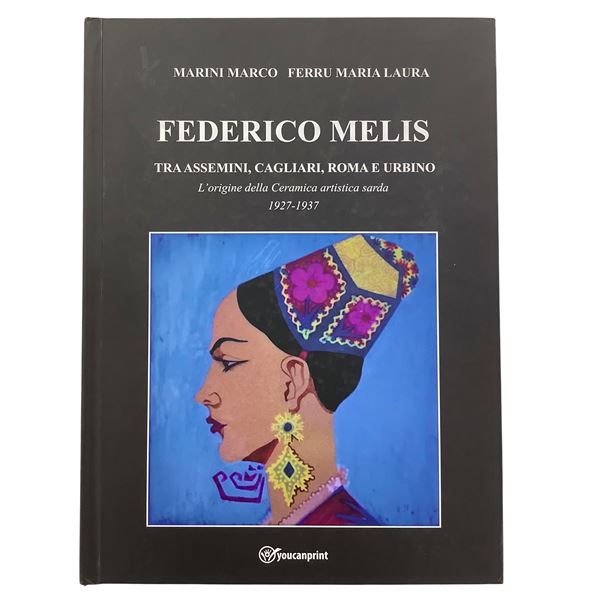Marco Marini,Maria Laura Ferru - Federico Melis between Assemini, Cagliari, Rome, and Urbino - The Origins of Sardinian Artistic Ceramics 1927-1937