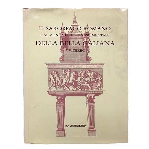 AA. VV. - Il Sarcofago Romano dal Monumento rinascimentale della Bella Galiana a Viterbo