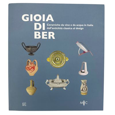 Libro d'accompagnamento mostra, Gioia di ber — Ceramiche da vino e da acqua in Italia dall'antich...