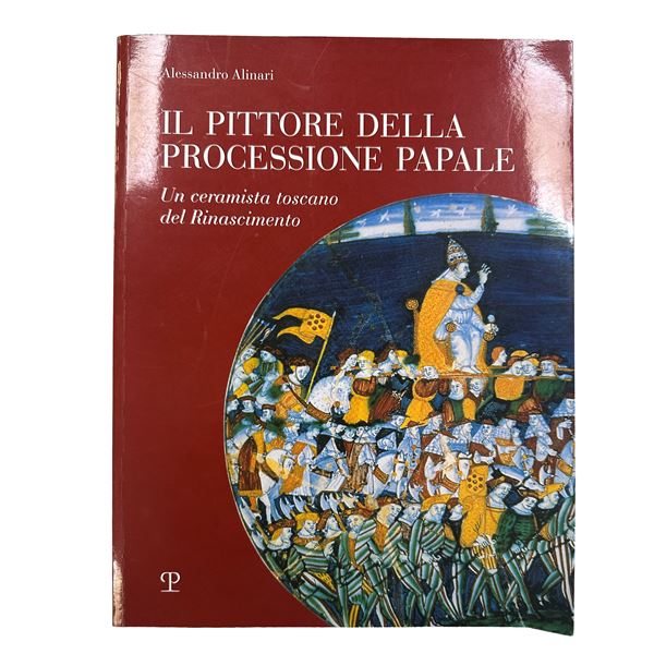 Alessandro Alinari - The Painter of the Papal Procession. A Tuscan Renaissance ceramist.