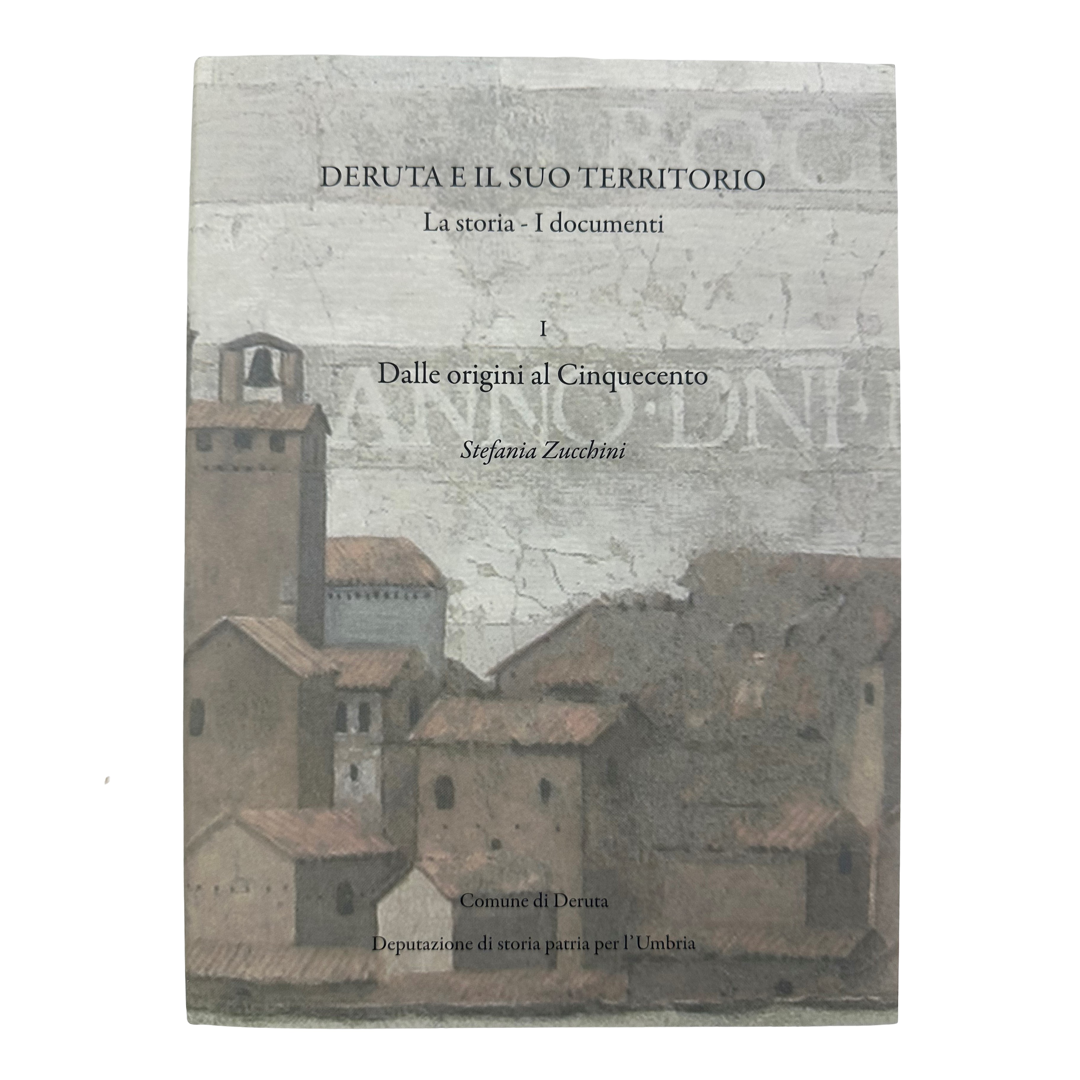 Stefania Zucchini e Augusto Ciuffetti, Deruta e il suo territorio. La storia – I documenti, due v...