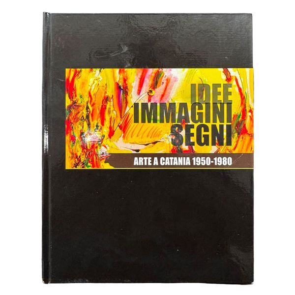 Idee, immagini e segni. Arte a Catania 1950-1980.